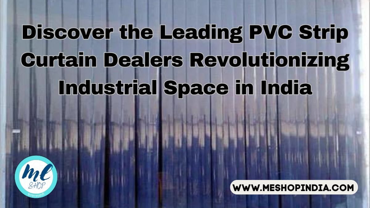 DISCOVER THE LEADING PVC STRIP CURTAIN DEALERS REVOLUTIONIZING INDUSTRIAL SPACE IN INDIA